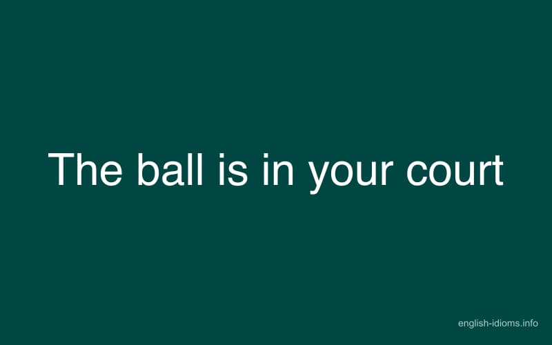 The ball is in your court