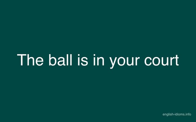 The ball is in your court